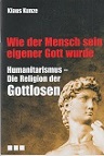 Wie der Mensch sein eigener Gott wurde. Humanitarismus - Die Religion der Gottlosen.