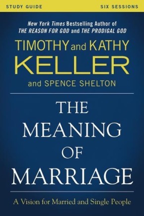 The Meaning of Marriage Study Guide: A Vision for Married and Single People