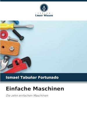 Einfache Maschinen: Die zehn einfachen Maschinen