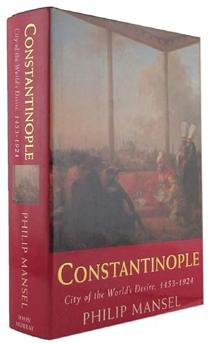 CONSTANTINOPLE: City of the World's Desire 1453-1924