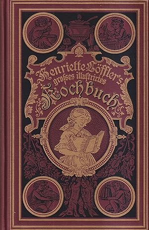 Imagen del vendedor de Henriette Lffler's groes Illustrirtes Kochbuch fr einfachen Tisch und die feine Kche. Umgearbeitet und vermehrt mit vielen Recepten nach eigener Erfahrung a la venta por Leipziger Antiquariat