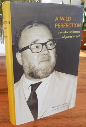 Seller image for A Wild Perfection - The Selected Letters of James Wright for sale by Derringer Books, Member ABAA