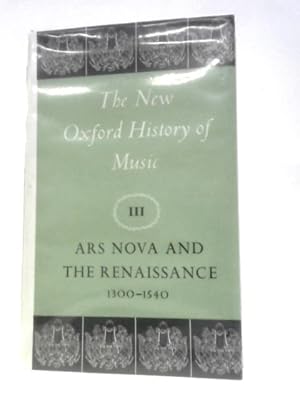 Bild des Verkufers fr Ars Nova And The Renaissance 1300 - 1540. The New Oxford History Of Music Volume III zum Verkauf von World of Rare Books