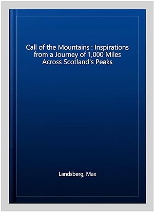 Seller image for Call of the Mountains : Inspirations from a Journey of 1,000 Miles Across Scotland's Peaks for sale by GreatBookPrices