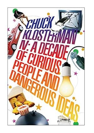 Imagen del vendedor de Chuck Klosterman IV: A Decade of Curious People and Dangerous Ideas a la venta por WeBuyBooks