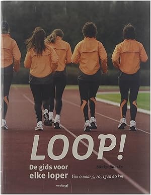 Loop! De gids voor elke loper van 0 naar 5, 10, 15 en 20 km