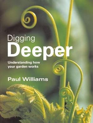 Bild des Verkufers fr Digging Deeper: Understanding How Your Garden Works zum Verkauf von WeBuyBooks