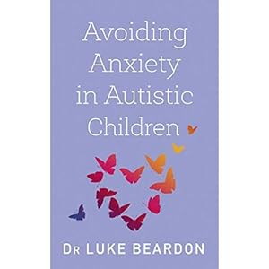 Seller image for Avoiding Anxiety in Autistic Children: A Guide for Autistic Wellbeing (Overcoming Common Problems) for sale by Books 4 People
