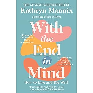 Seller image for With the End in Mind: How to Live and Die Well by Kathryn Mannix for sale by usa4books