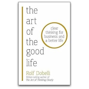 Bild des Verkufers fr The Art of the Good Life: Clear Thinking for Business and a Better Life By Rolf Dobelli zum Verkauf von usa4books