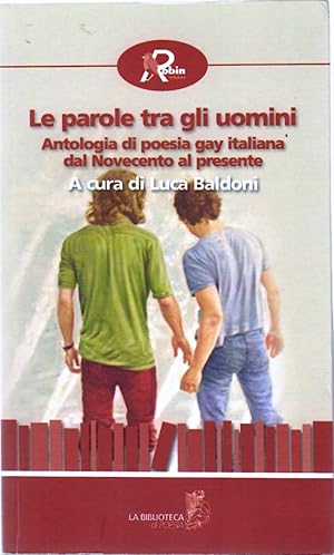 Le Parole Tra Gli Uomini. Antologia Di Poesia Gay Italiana Dal Novecento al Presente