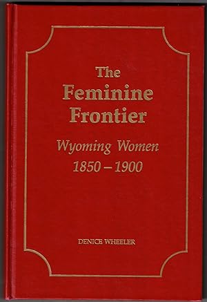 The Feminine Frontier: Wyoming Women 1850-1900