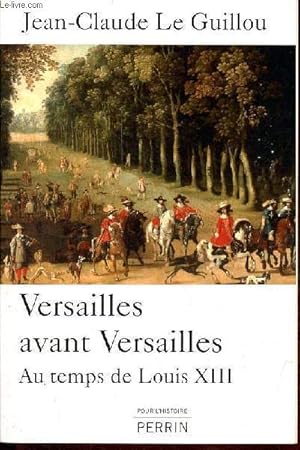 Bild des Verkufers fr Versailles avant Versailles - Au temps de Louis XIII - Collection " Pour l'Histoire ". zum Verkauf von Le-Livre