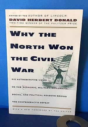 Why the North Won the Civil War, Six Authoritative Views on the Economic, Military, Diplomatic, S...