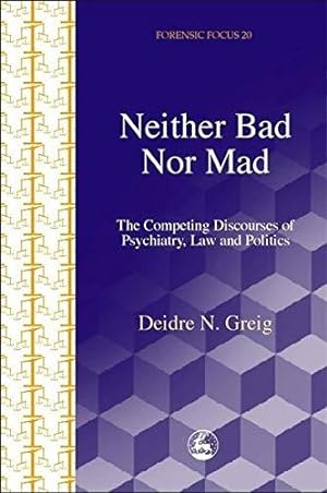 Seller image for Neither Bad Nor Mad: The Competing Discourses of Psychiatry, Law and Politics (Forensic Focus) for sale by WeBuyBooks