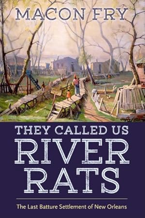 Seller image for They Called Us River Rats : The Last Batture Settlement of New Orleans for sale by GreatBookPrices