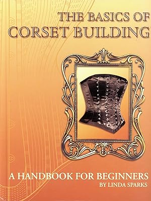 Image du vendeur pour The Basics of Corset Building: A Handbook for Beginners mis en vente par Bagatelle Books