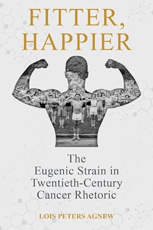 Bild des Verkufers fr Fitter, Happier : The Eugenic Strain in Twentieth-Century Cancer Rhetoric zum Verkauf von GreatBookPrices