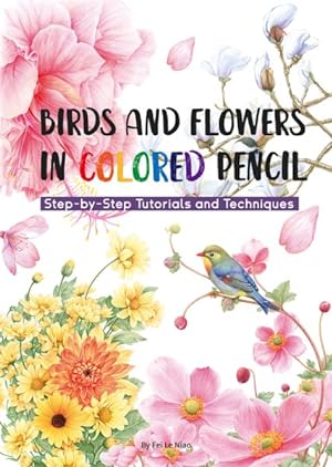 Immagine del venditore per Birds and Flowers in Colored Pencil : Step-by-step Tutorials and Techniques venduto da GreatBookPrices