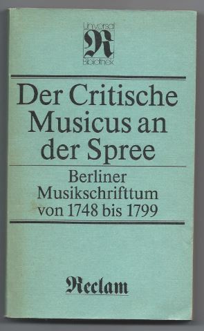 Bild des Verkufers fr Der Critische Musicus an der Spree. Berliner Musikschrifttum von 1748 bis 1799. Eine Dokumentation (= Reclams Universal-Bibliothek, Band 1061). zum Verkauf von Antiquariat Bcherstapel