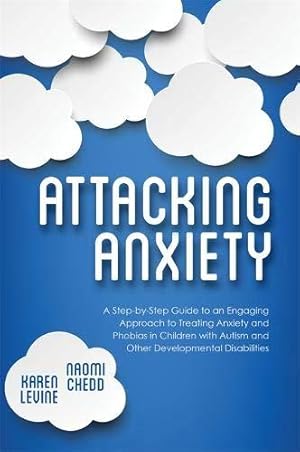 Imagen del vendedor de Attacking Anxiety: A Step-by-Step Guide to an Engaging Approach to Treating Anxiety and Phobias in Children with Autism and Other Developmental Disabilities a la venta por WeBuyBooks