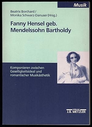 Bild des Verkufers fr Fanny Hensel geb. Mendelssohn Bartholdy. Komponieren zwischen Geselligkeitsideal und romantischer Musiksthetik. zum Verkauf von Antiquariat Bcherstapel