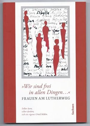 Bild des Verkufers fr Wir sind frei in allen Dingen. Frauen am Lutherweg Sachsen. zum Verkauf von Antiquariat Bcherstapel