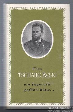 Bild des Verkufers fr Wenn Tschaikowski ein Tagebuch gefhrt htte. zum Verkauf von Antiquariat Bcherstapel