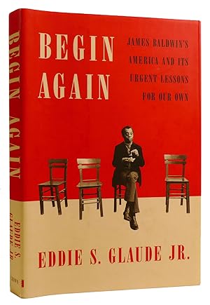 BEGIN AGAIN: JAMES BALDWIN'S AMERICA AND ITS URGENT LESSONS FOR OUR OWN