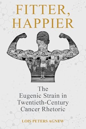 Bild des Verkufers fr Fitter, Happier : The Eugenic Strain in Twentieth-Century Cancer Rhetoric zum Verkauf von GreatBookPricesUK