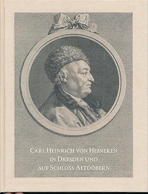 Bild des Verkufers fr Carl Heinrich von Heineken in Dresden und auf Schloss Altdbern. Carl Heinrich von Heineken Gesellschaft e.V. zum Verkauf von Fundus-Online GbR Borkert Schwarz Zerfa