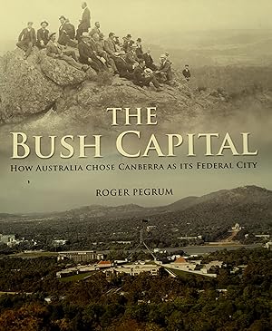 Seller image for The Bush Capital: How Australia Chose Canberra as Its Federal City. for sale by Banfield House Booksellers