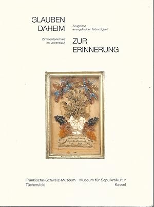 Bild des Verkufers fr Glauben daheim, zur Erinnerung : Zeugnisse evangelischer Frmmigkeit. Zimmerdenkmale im Lebenslauf. Eine Ausstellung des Frnkische-Schweiz-Museums Tchersfeld, 22. Juli bis 13. September 1994 und des Museums fr Sepulkralkultur Kassel, 21. Oktober 1994 bis 31. Mrz 1995. Unter Mitarbeit von Holger Heine . Arbeitsgemeinschaft Friedhof und Denkmal e.V., Kassel. Hrsg. vom Zentralinstitut und Museum fr Sepulkralkultur. zum Verkauf von Lewitz Antiquariat