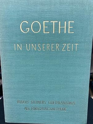 Goethe in unserer Zeit Rudolf Steoners Goetheanismus als Forschungsmethode
