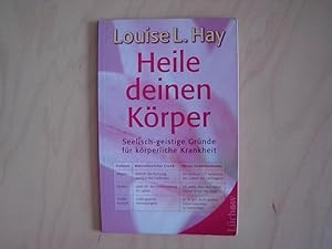 Heile deinen Körper: Seelisch-geistige Gründe für körperliche Gesundheit Seelisch-geistige Gründe...