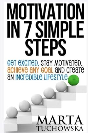 Bild des Verkufers fr Motivation in 7 Simple Steps: Get Excited, Stay Motivated, Achieve Any Goal and Create an Incredible Lifestyle: 3 (Motivation, Motivational Books) zum Verkauf von WeBuyBooks 2