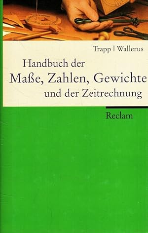 Handbuch der Maße, Zahlen, Gewichte und der Zeitrechnung mit 99 Tabellen.