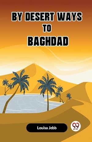 Imagen del vendedor de By Desert Ways To Baghdad a la venta por BuchWeltWeit Ludwig Meier e.K.