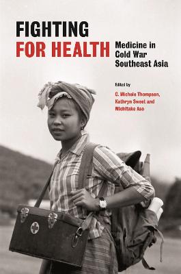 Fighting for Health. Medicine in Cold War Southeast Asia.