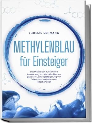 Bild des Verkufers fr Methylenblau fr Einsteiger: Das Praxisbuch zur sicheren Anwendung von Methylenblau zur gezielten Leistungssteigerung von Gehirn, Immunsystem und Mitochondrien zum Verkauf von Smartbuy