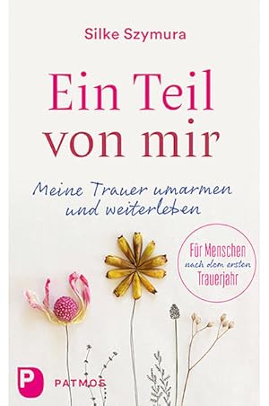 Ein Teil von mir: Meine Trauer umarmen und weiterleben. Für Menschen nach dem ersten Trauerjahr