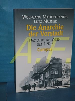 Bild des Verkufers fr Die Anarchie der Vorstadt : das andere Wien um 1900 Wolfgang Maderthaner , Lutz Musner zum Verkauf von Antiquarische Fundgrube e.U.