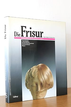 Die Frisur. Eine Kulturgeschichte der Haarmode von der Antike bis zur Gegenwart veranschaulicht a...