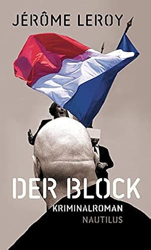 Der Block : Kriminalroman. Jérôme Leroy ; aus dem Französischen übersetzt von Cornelia Wend ; mit...