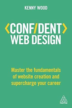Bild des Verkufers fr Confident Web Design: Master the Fundamentals of Website Creation and Supercharge Your Career (Confident Series) zum Verkauf von WeBuyBooks
