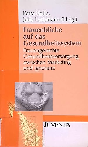 Frauenblicke auf das Gesundheitssystem : frauengerechte Gesundheitsversorgung zwischen Marketing ...