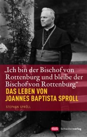 Imagen del vendedor de Ich bin der Bischof von Rottenburg und bleibe der Bischof von Rottenburg": Das Leben von Joannes Baptista Sproll a la venta por Studibuch