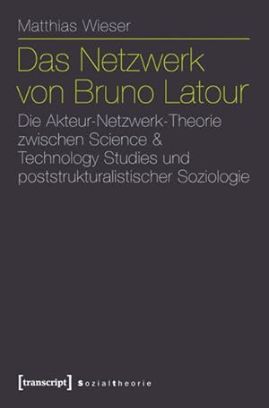 Bild des Verkufers fr Das Netzwerk von Bruno Latour: Die Akteur-Netzwerk-Theorie zwischen Science & Technology Studies und poststrukturalistischer Soziologie (Sozialtheorie) zum Verkauf von Studibuch