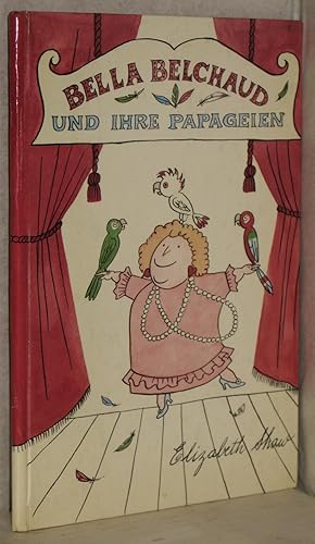 Bild des Verkufers fr Bella Belchaud und ihre Papageien erzhlt und illustriert von Elizabeth Shaw. zum Verkauf von Antiquariat Reinsch