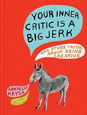 Immagine del venditore per Your Inner Critic Is a Big Jerk: And Other Truths About Being Creative venduto da WeBuyBooks